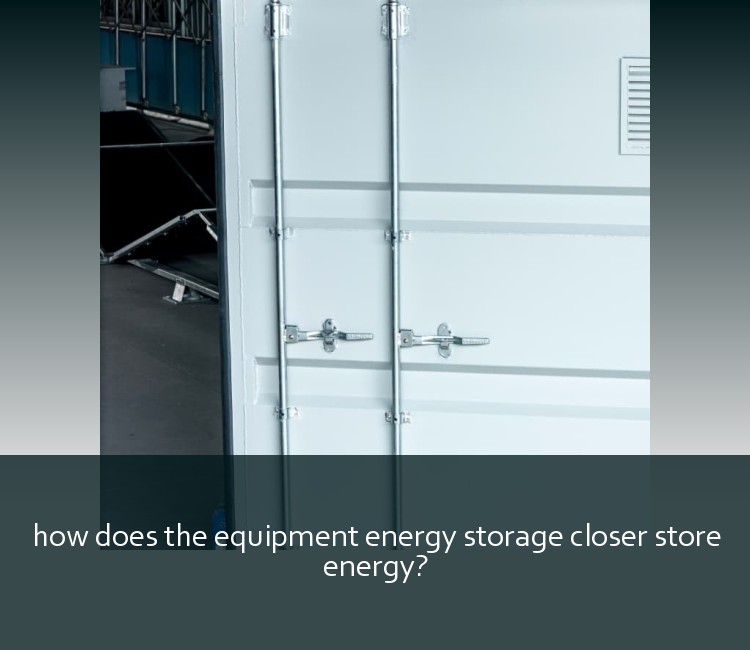 how does the equipment energy storage closer store energy?