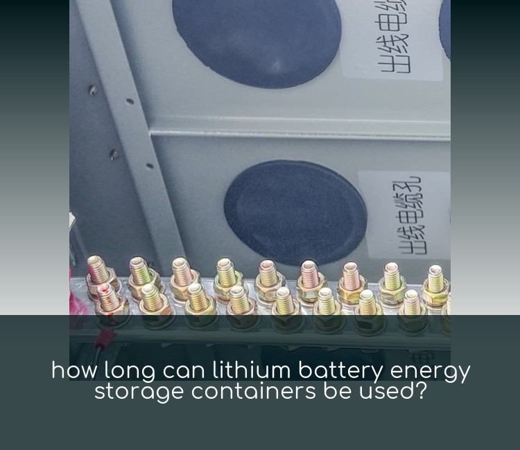 how long can lithium battery energy storage containers be used?