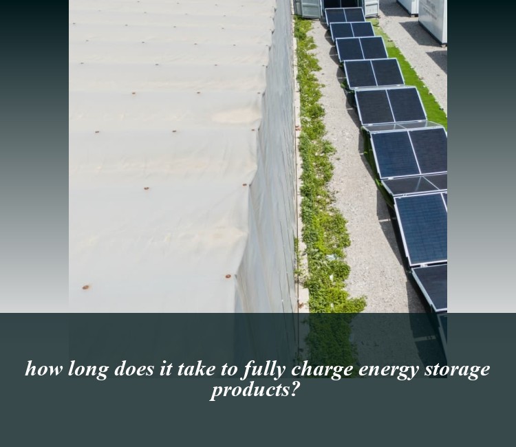 how long does it take to fully charge energy storage products?