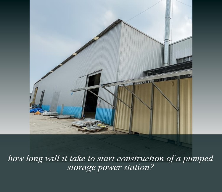 how long will it take to start construction of a pumped storage power station?