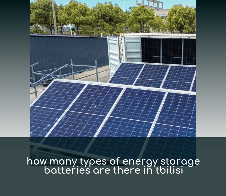 how many types of energy storage batteries are there in tbilisi