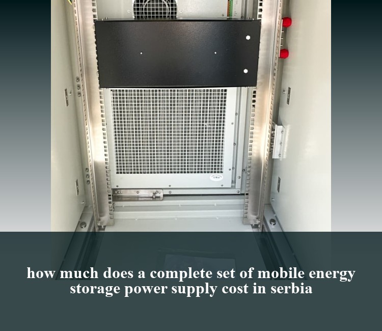 how much does a complete set of mobile energy storage power supply cost in serbia