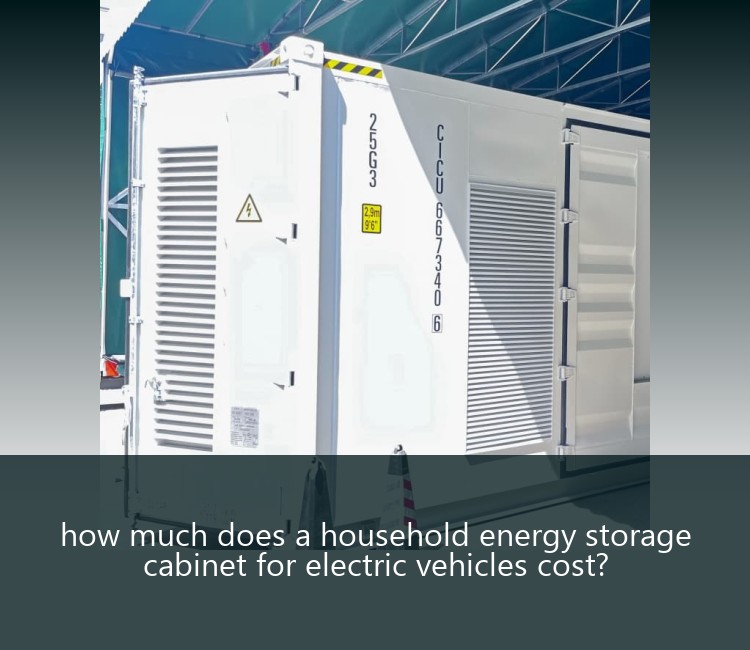 how much does a household energy storage cabinet for electric vehicles cost?