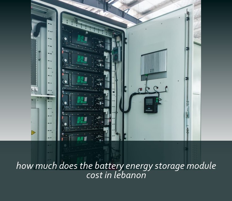 how much does the battery energy storage module cost in lebanon