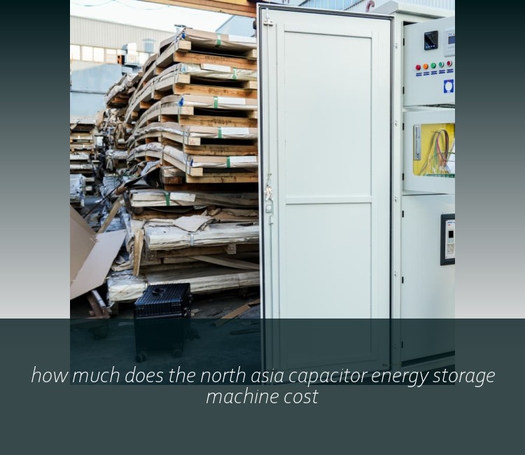 how much does the north asia capacitor energy storage machine cost