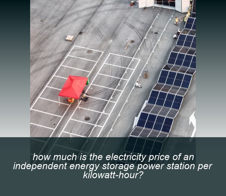 how much is the electricity price of an independent energy storage power station per kilowatt-hour?