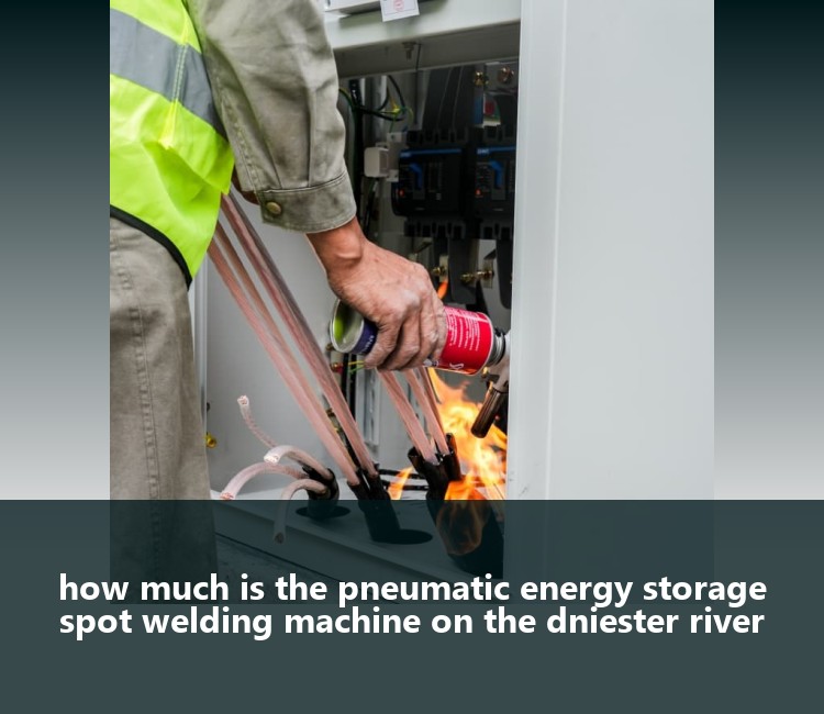 how much is the pneumatic energy storage spot welding machine on the dniester river