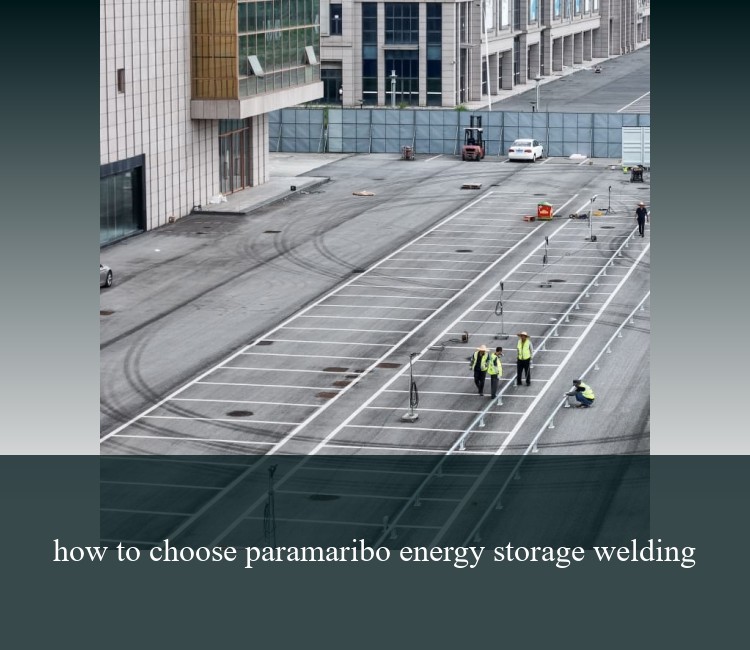 how to choose paramaribo energy storage welding