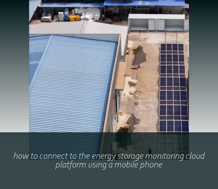 how to connect to the energy storage monitoring cloud platform using a mobile phone