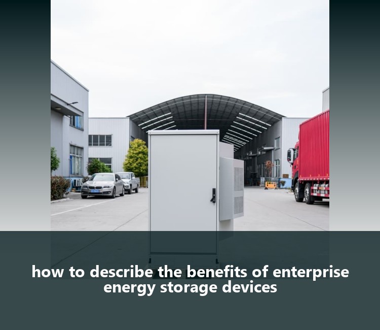 how to describe the benefits of enterprise energy storage devices