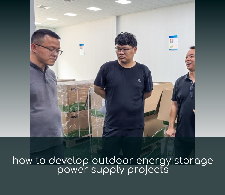 how to develop outdoor energy storage power supply projects