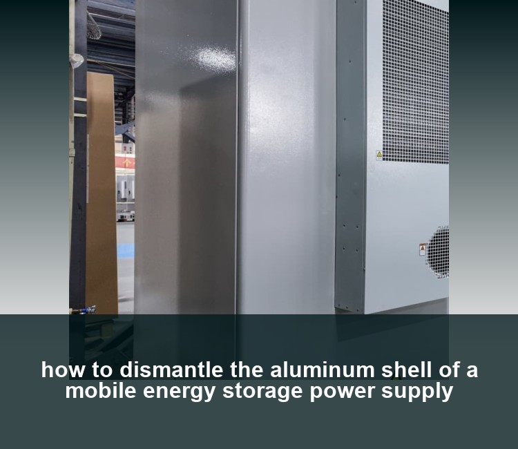 how to dismantle the aluminum shell of a mobile energy storage power supply