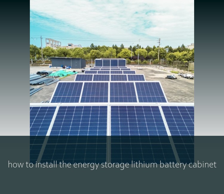 how to install the energy storage lithium battery cabinet