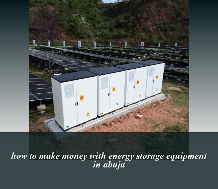 how to make money with energy storage equipment in abuja