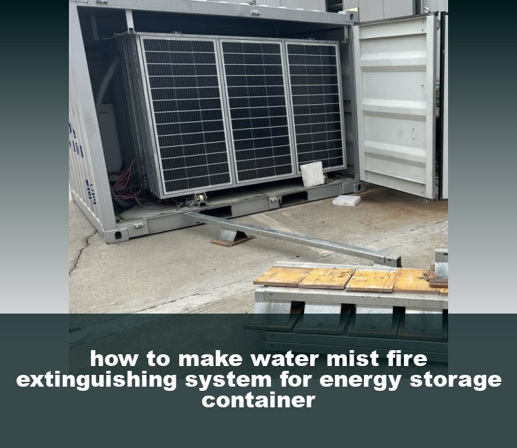 how to make water mist fire extinguishing system for energy storage container