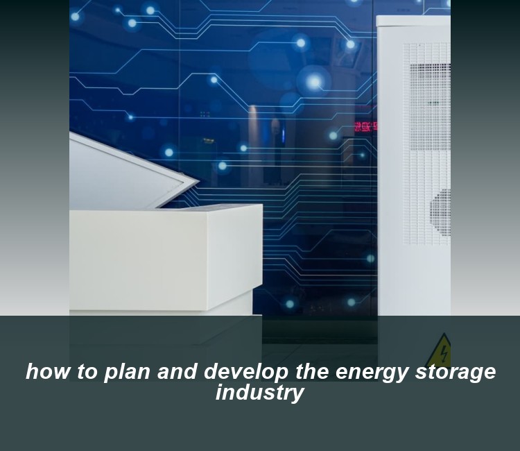 how to plan and develop the energy storage industry
