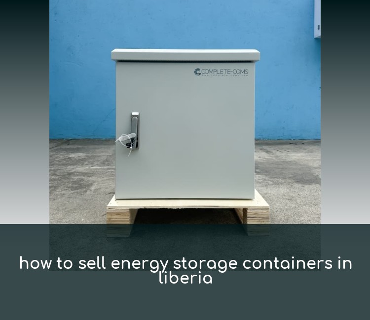 how to sell energy storage containers in liberia