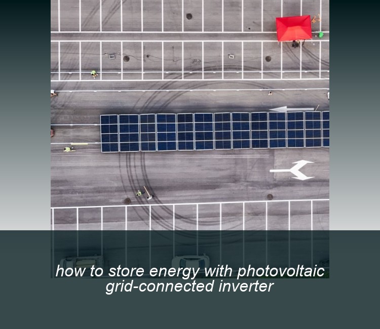 how to store energy with photovoltaic grid-connected inverter