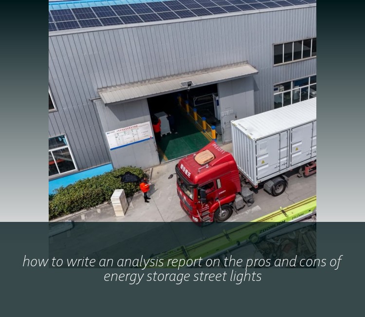 how to write an analysis report on the pros and cons of energy storage street lights