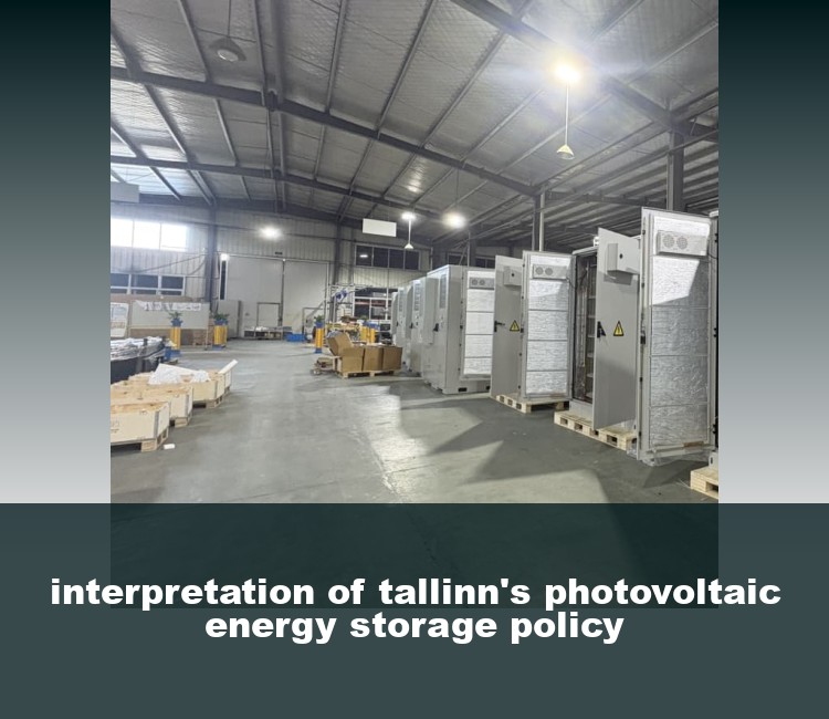 interpretation of tallinn's photovoltaic energy storage policy