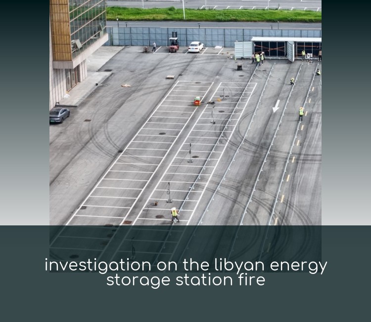 investigation on the libyan energy storage station fire