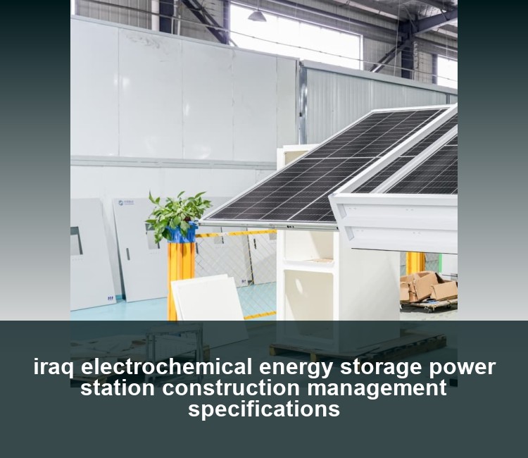 iraq electrochemical energy storage power station construction management specifications