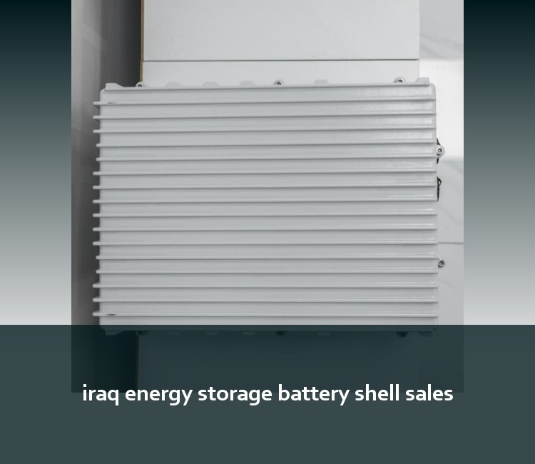 iraq energy storage battery shell sales