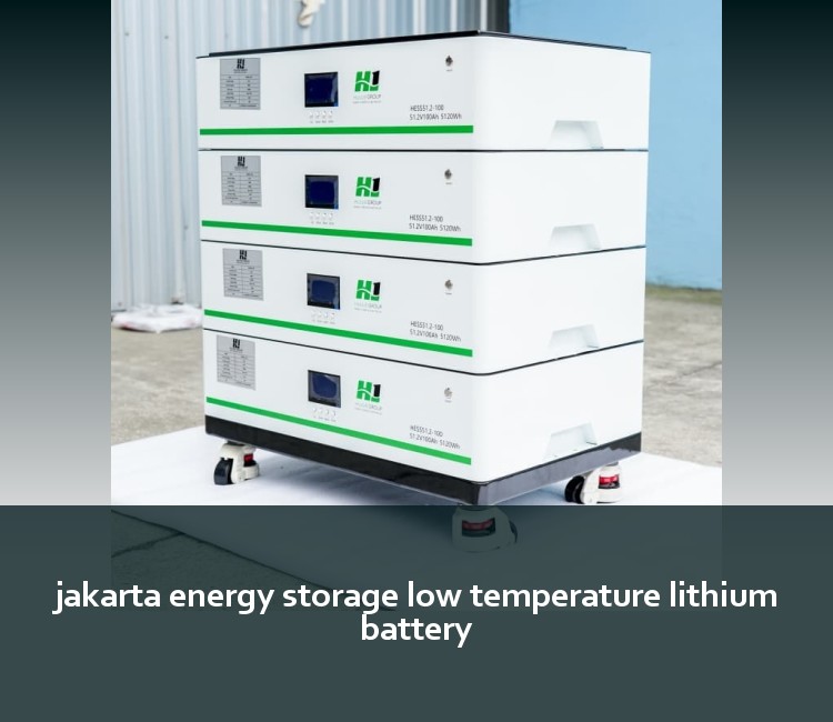 jakarta energy storage low temperature lithium battery