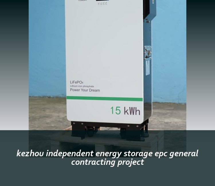 kezhou independent energy storage epc general contracting project