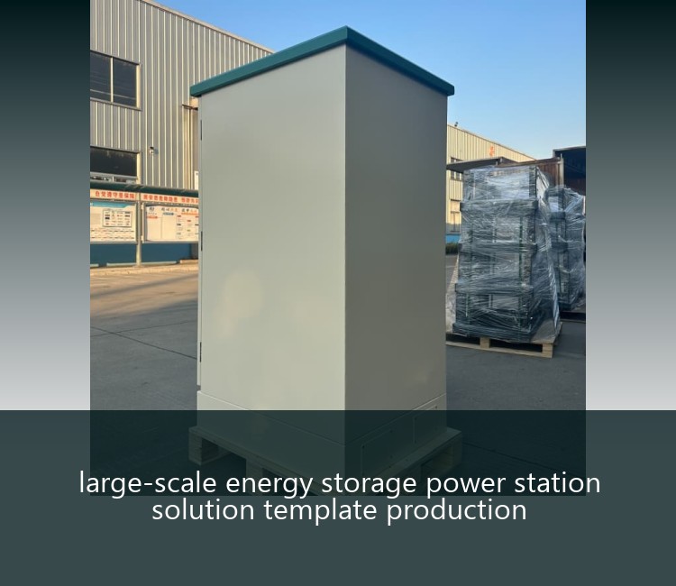 large-scale energy storage power station solution template production