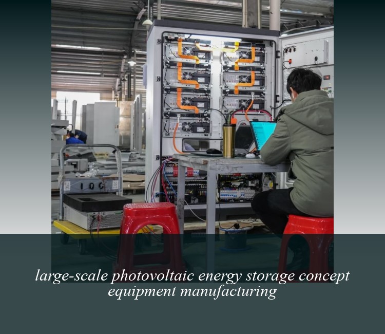 large-scale photovoltaic energy storage concept equipment manufacturing