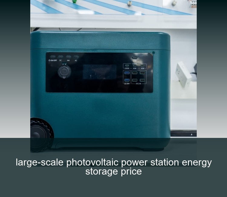 large-scale photovoltaic power station energy storage price
