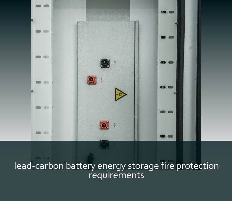lead-carbon battery energy storage fire protection requirements