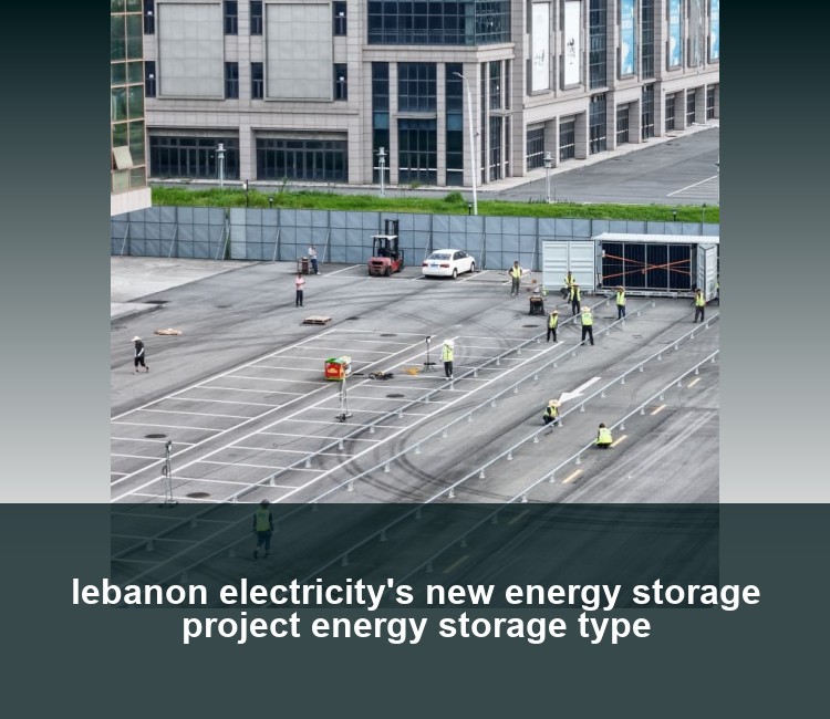 lebanon electricity's new energy storage project energy storage type