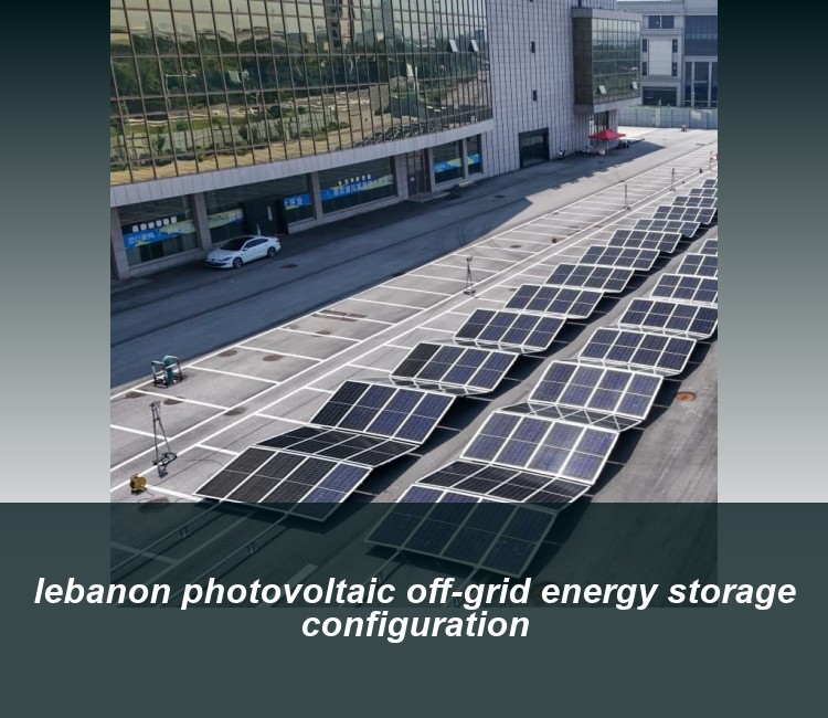 lebanon photovoltaic off-grid energy storage configuration