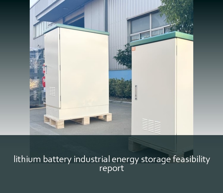 lithium battery industrial energy storage feasibility report