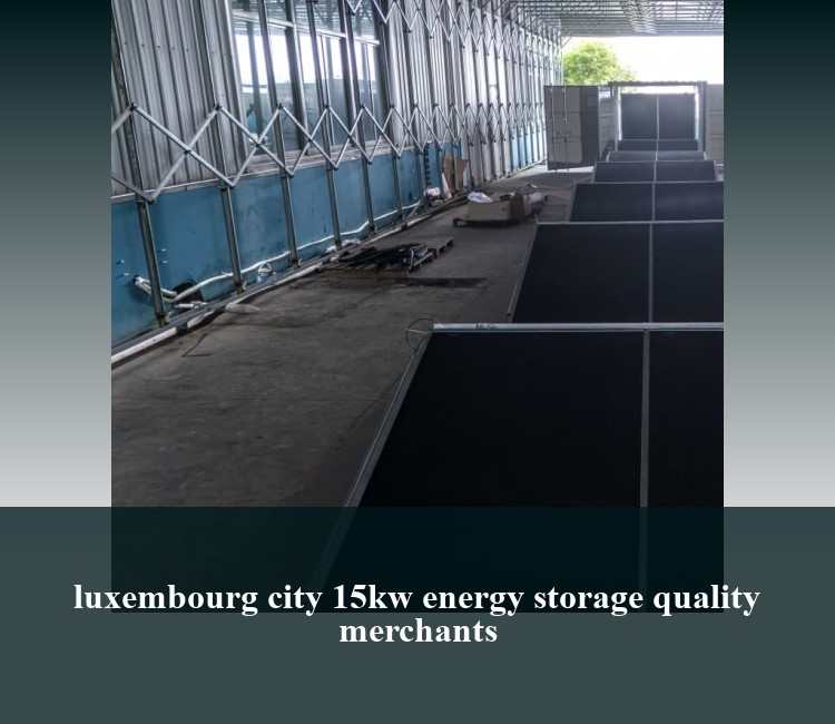 luxembourg city 15kw energy storage quality merchants