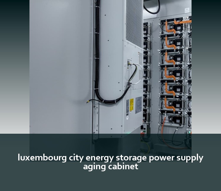 luxembourg city energy storage power supply aging cabinet