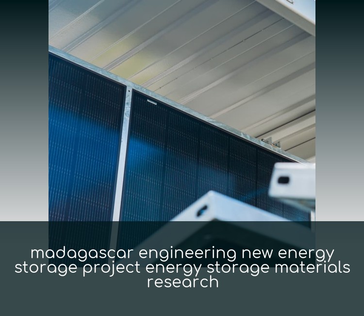 madagascar engineering new energy storage project energy storage materials research