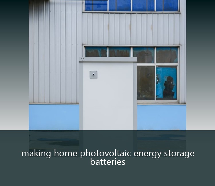 making home photovoltaic energy storage batteries