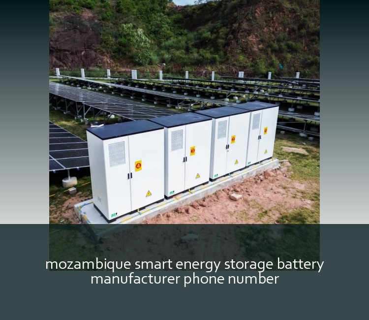 mozambique smart energy storage battery manufacturer phone number