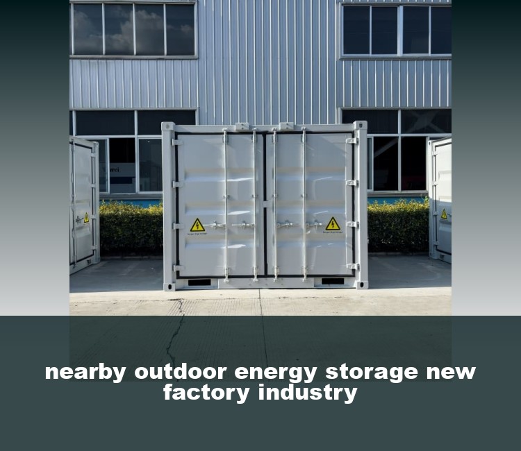 nearby outdoor energy storage new factory industry