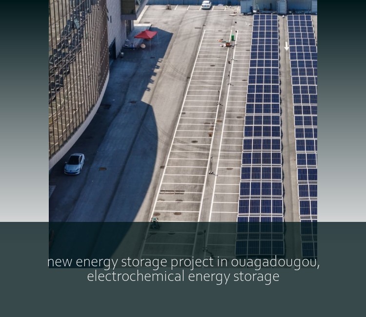 new energy storage project in ouagadougou, electrochemical energy storage
