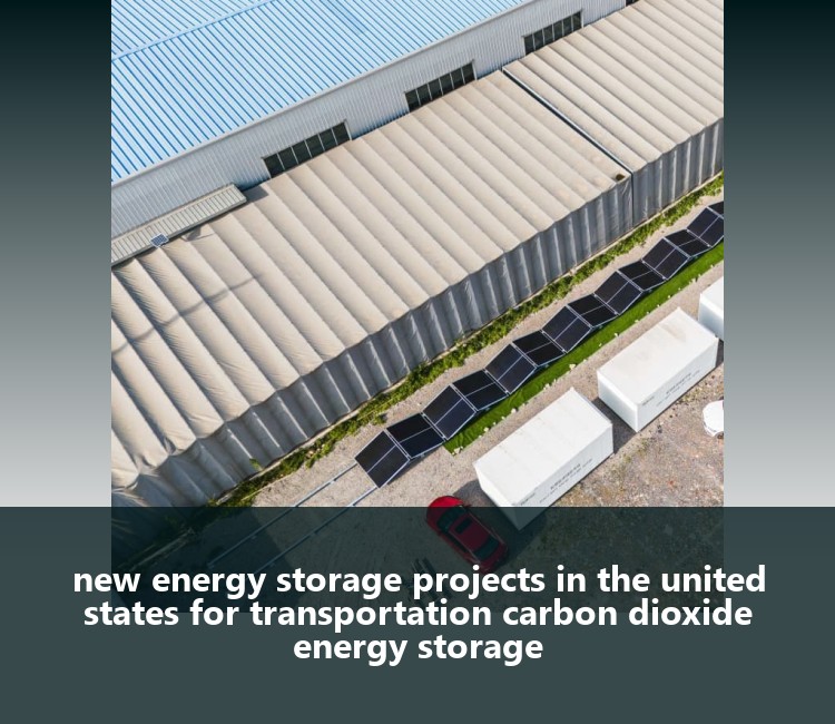 new energy storage projects in the united states for transportation carbon dioxide energy storage