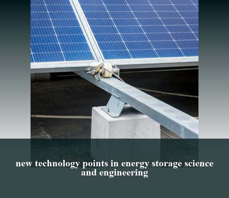 new technology points in energy storage science and engineering