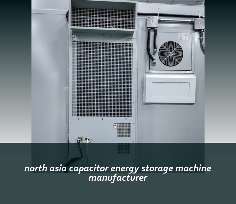 north asia capacitor energy storage machine manufacturer