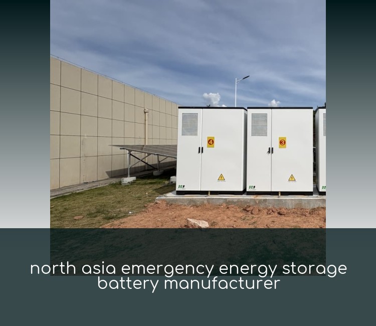 north asia emergency energy storage battery manufacturer
