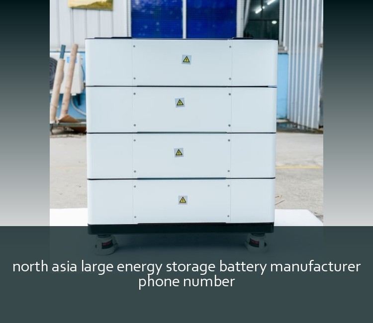 north asia large energy storage battery manufacturer phone number