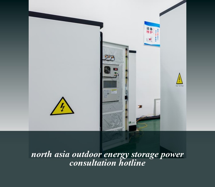 north asia outdoor energy storage power consultation hotline