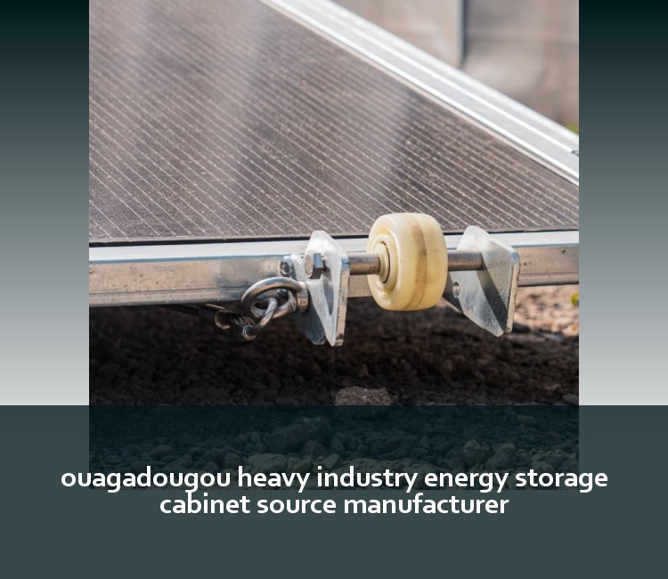 ouagadougou heavy industry energy storage cabinet source manufacturer
